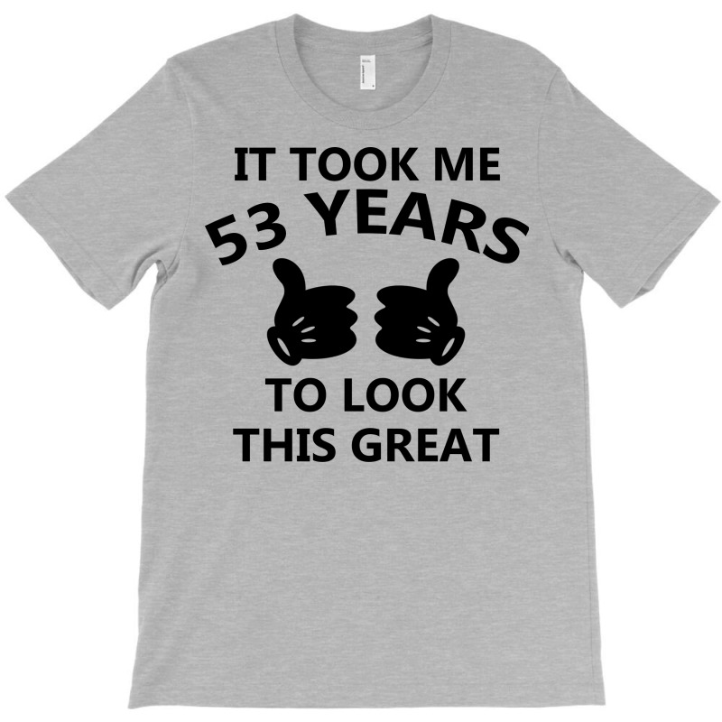 It Took Me 53 Years To Look This Great T-shirt | Artistshot