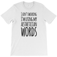 I Ain't Swearing I'm Using My Aesthetician Words T-shirt | Artistshot