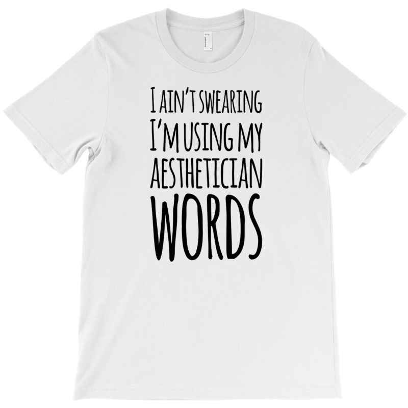 I Ain't Swearing I'm Using My Aesthetician Words T-shirt | Artistshot