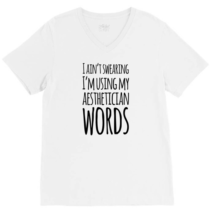 I Ain't Swearing I'm Using My Aesthetician Words V-neck Tee | Artistshot