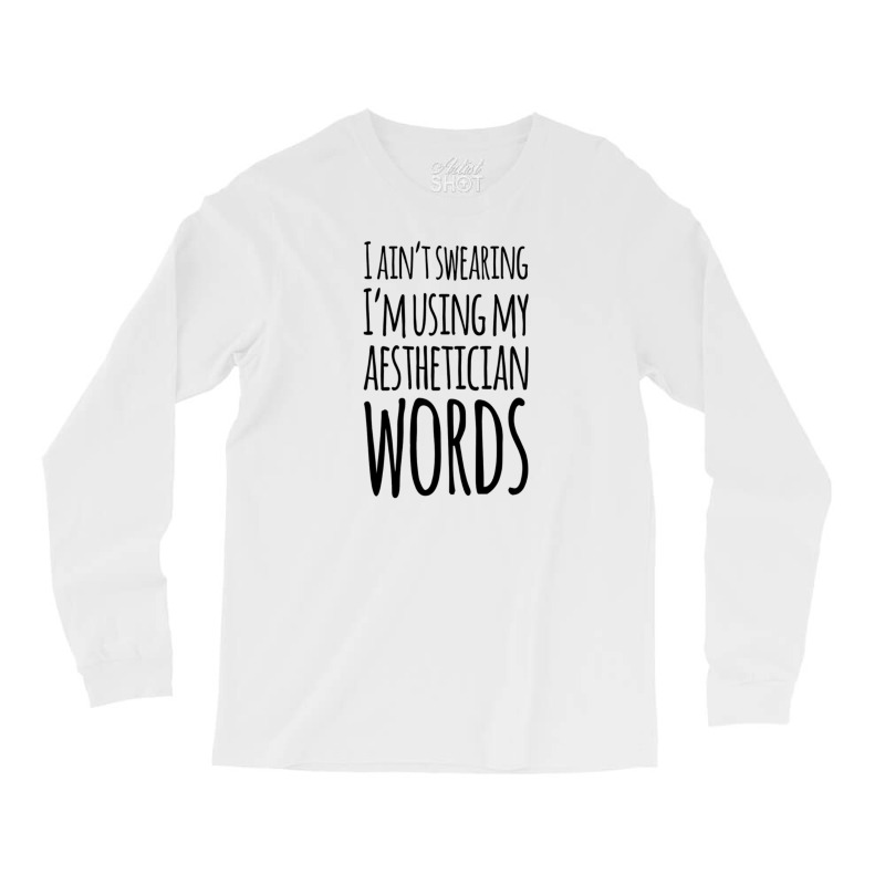 I Ain't Swearing I'm Using My Aesthetician Words Long Sleeve Shirts | Artistshot