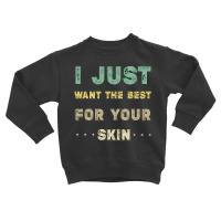 I Just Want The Best For Your Skin Funny Aesthetician,medical Esthetic Toddler Sweatshirt | Artistshot