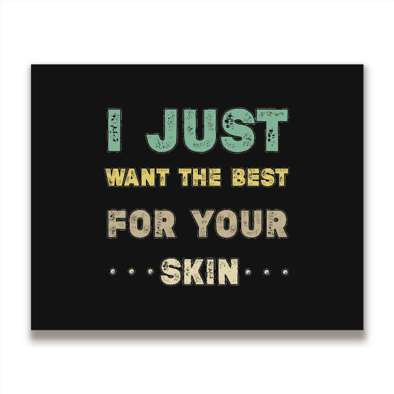 I Just Want The Best For Your Skin Funny Aesthetician,medical Esthetic Metal Print Horizontal | Artistshot