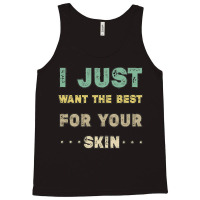 I Just Want The Best For Your Skin Funny Aesthetician,medical Esthetic Tank Top | Artistshot