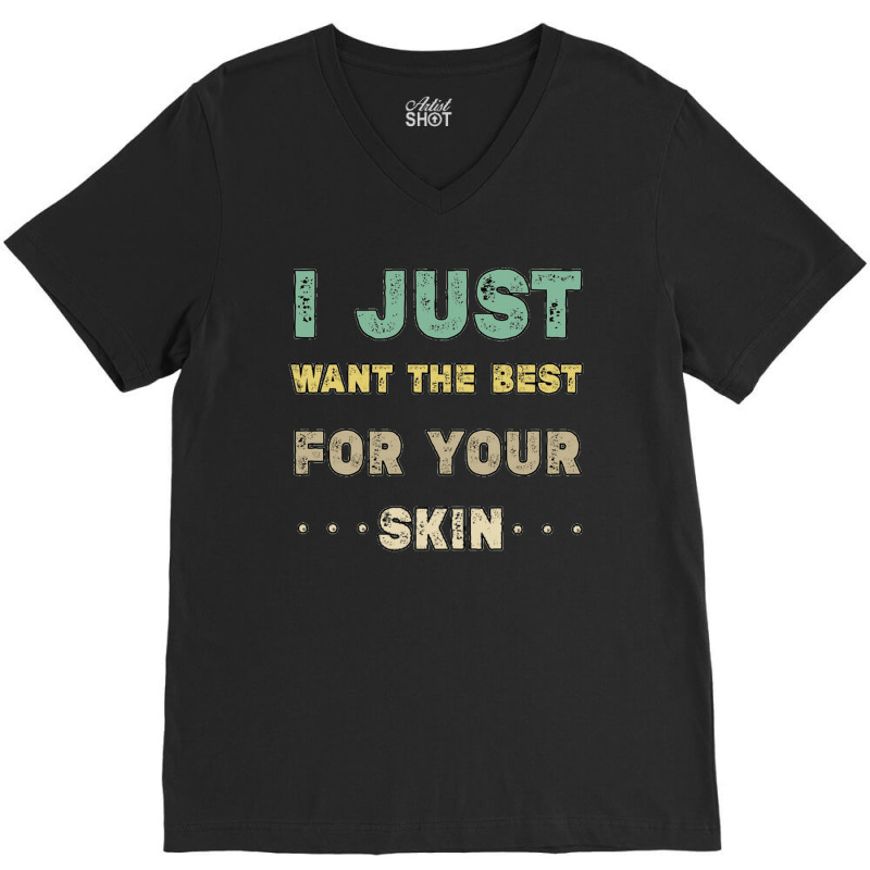 I Just Want The Best For Your Skin Funny Aesthetician,medical Esthetic V-neck Tee | Artistshot