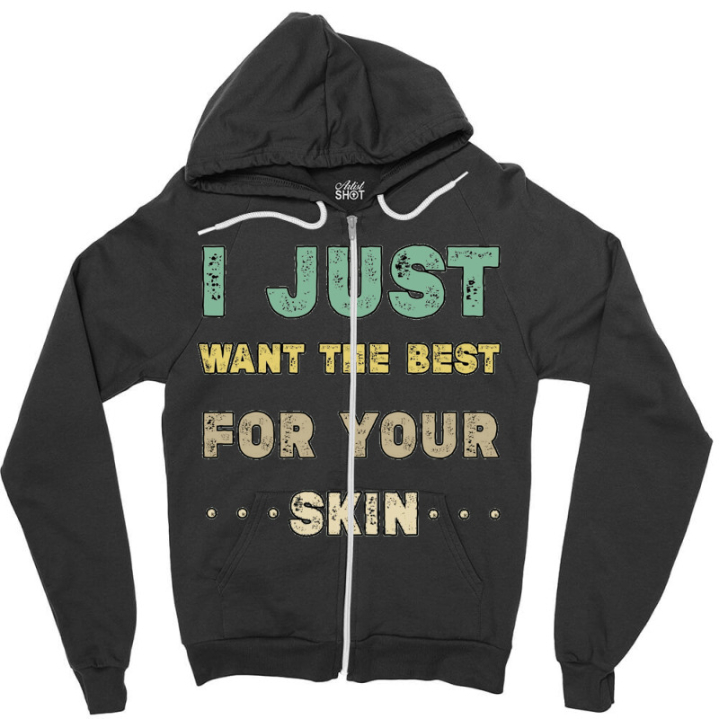 I Just Want The Best For Your Skin Funny Aesthetician,medical Esthetic Zipper Hoodie | Artistshot