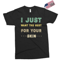 I Just Want The Best For Your Skin Funny Aesthetician,medical Esthetic Exclusive T-shirt | Artistshot