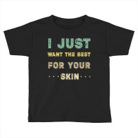 I Just Want The Best For Your Skin Funny Aesthetician,medical Esthetic Toddler T-shirt | Artistshot