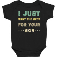 I Just Want The Best For Your Skin Funny Aesthetician,medical Esthetic Baby Bodysuit | Artistshot