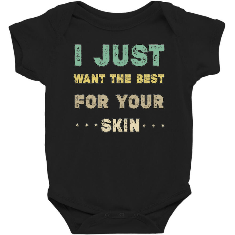 I Just Want The Best For Your Skin Funny Aesthetician,medical Esthetic Baby Bodysuit | Artistshot