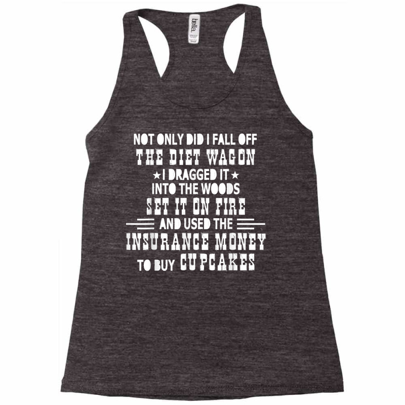 Not Only Did I Fall Off The Diet Wagon I Dragged It Into The T Shirt Racerback Tank by cm-arts | Artistshot