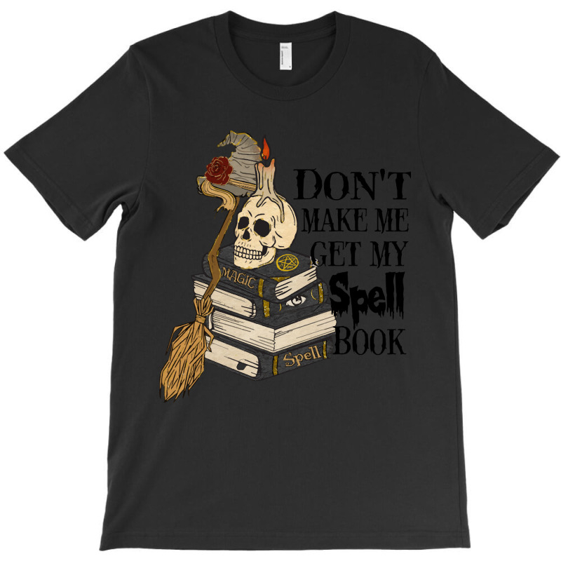 Halloween Costume Gift Ideas Don't Make Me Get My Spell Book T-shirt | Artistshot