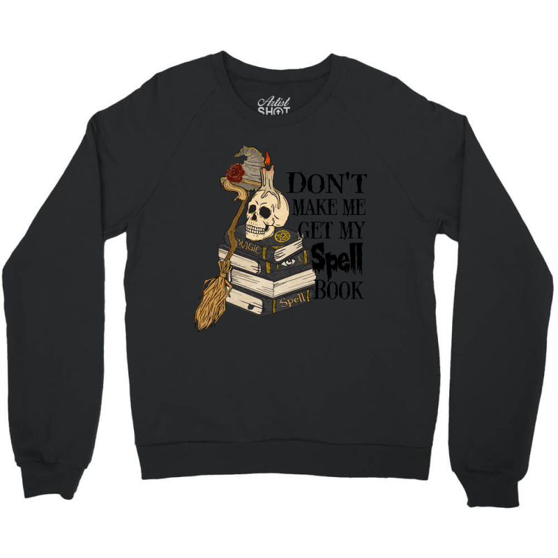 Halloween Costume Gift Ideas Don't Make Me Get My Spell Book Crewneck Sweatshirt | Artistshot