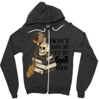 Halloween Costume Gift Ideas Don't Make Me Get My Spell Book Zipper Hoodie | Artistshot