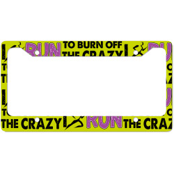 I RUN TO BURN OFF THE CRAZY License Plate Frame | Artistshot