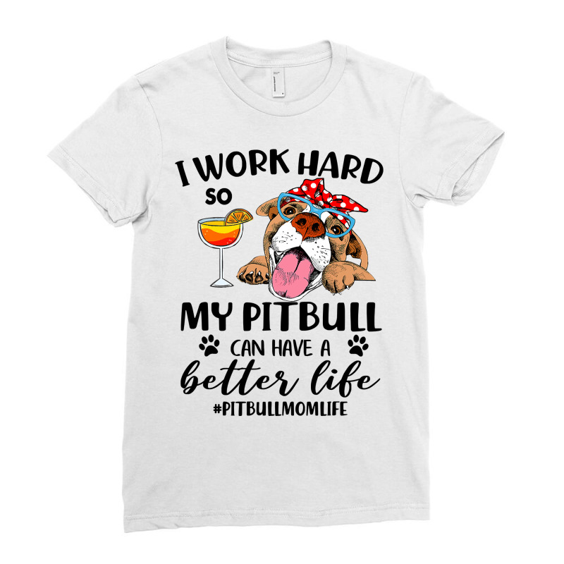 Pitbull Dog I Work Hard So My Pitbull Can Have A Better Likepitbull Mo Ladies Fitted T-Shirt by coolquirrell | Artistshot