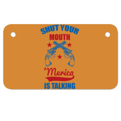 SHUT YOUR MOUTH 'MERICA IS TALKING Motorcycle License Plate | Artistshot
