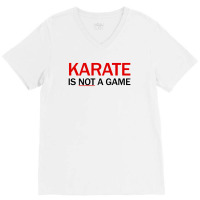 Karate Is Not A Game V-neck Tee | Artistshot