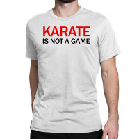 Karate Is Not A Game Classic T-shirt | Artistshot