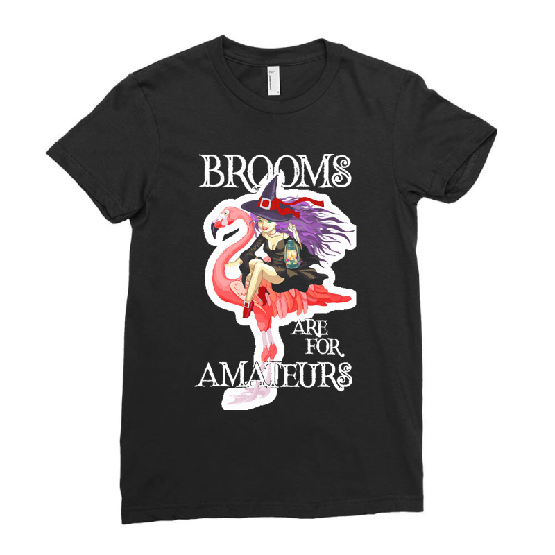 Brooms Are For Amateurs Witch Flamingo Brooms Are For Amateurs Funny W Ladies Fitted T-Shirt by netheriteshepherd | Artistshot