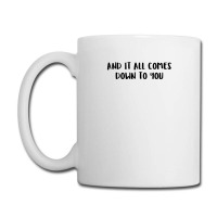 And It All Comes Down To You 1 Coffee Mug | Artistshot