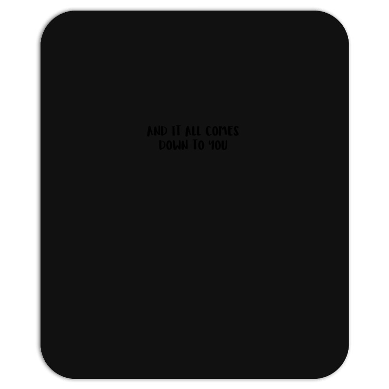 And It All Comes Down To You 1 Mousepad | Artistshot