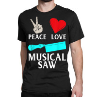 Peace Love Musical Saw Music Instrument Musical Saw Player Classic T-shirt | Artistshot