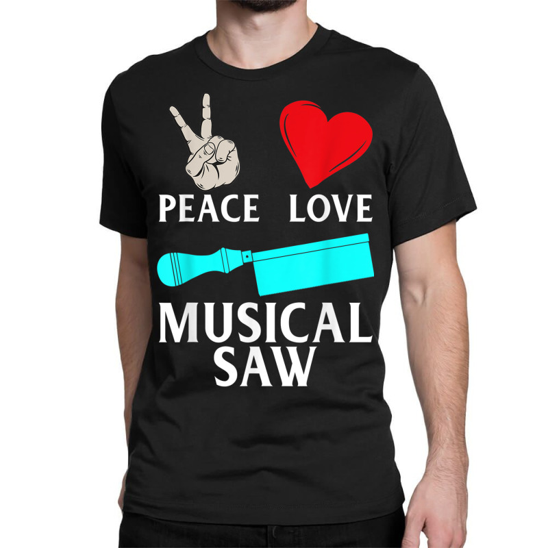 Peace Love Musical Saw Music Instrument Musical Saw Player Classic T-shirt by Uniform | Artistshot