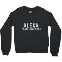 Alexa Do My Homework Joke Crewneck Sweatshirt | Artistshot