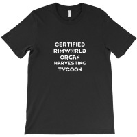 Certified Rimworld Organ Harvesting Tycoon T-shirt | Artistshot