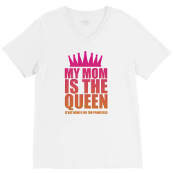 My Mom Is The Queen That Makes Me The Princess V-Neck Tee | Artistshot