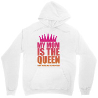 My Mom Is The Queen That Makes Me The Princess Unisex Hoodie | Artistshot