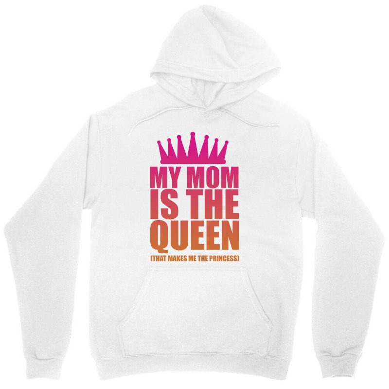 My Mom Is The Queen That Makes Me The Princess Unisex Hoodie | Artistshot