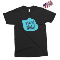 What The What Gift Exclusive T-shirt | Artistshot