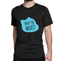 What The What Gift Classic T-shirt | Artistshot