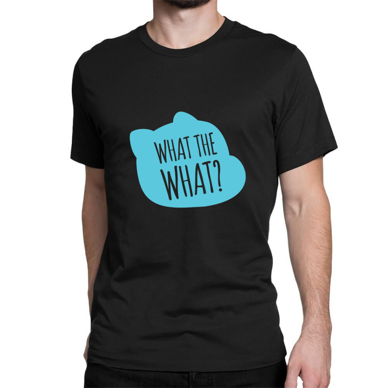 What The What Gift Classic T-shirt | Artistshot