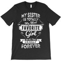 My Sister Is Totally My Most Favorite Girl T-shirt | Artistshot