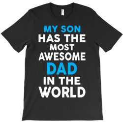 My Son Has The Most Awesome Dad In The World T-Shirt | Artistshot