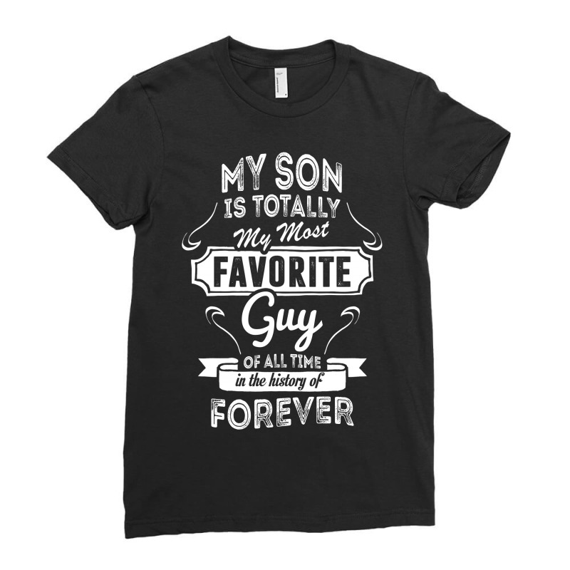 My Son Is Totally My Most Favorite Guy Ladies Fitted T-Shirt by tshiart | Artistshot