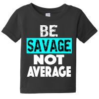 Be Savage Not Average Motivational Fitness Gym Workout Quote Baby Tee | Artistshot