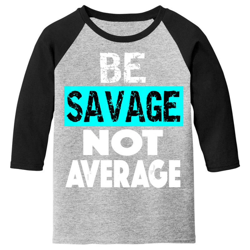 Be Savage Not Average Motivational Fitness Gym Workout Quote Youth 3/4 Sleeve by cm-arts | Artistshot