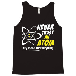 Never Trust An Atom They Make Up Everything Tank Top | Artistshot