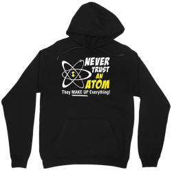 Never Trust An Atom They Make Up Everything Unisex Hoodie | Artistshot