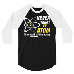 Never Trust An Atom They Make Up Everything 3/4 Sleeve Shirt | Artistshot