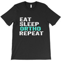 Eat Sleep Ortho Repeat T-shirt | Artistshot