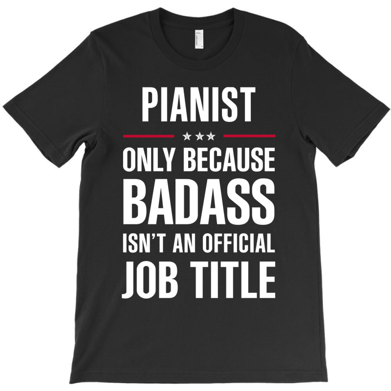 Pianist Because Badass Isn't A Job Title Cool Gift T-shirt | Artistshot