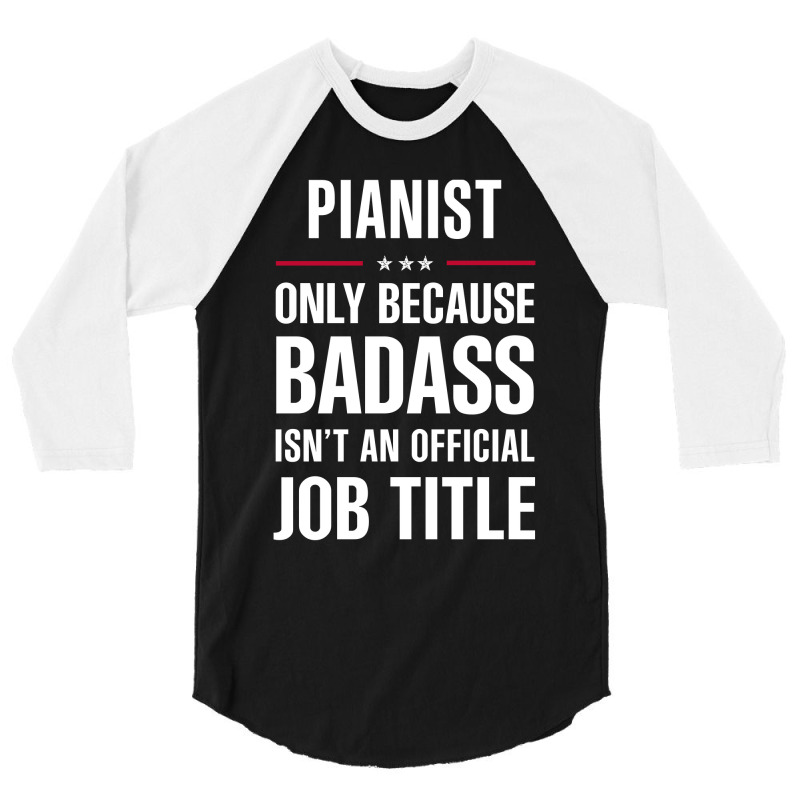 Pianist Because Badass Isn't A Job Title Cool Gift 3/4 Sleeve Shirt | Artistshot