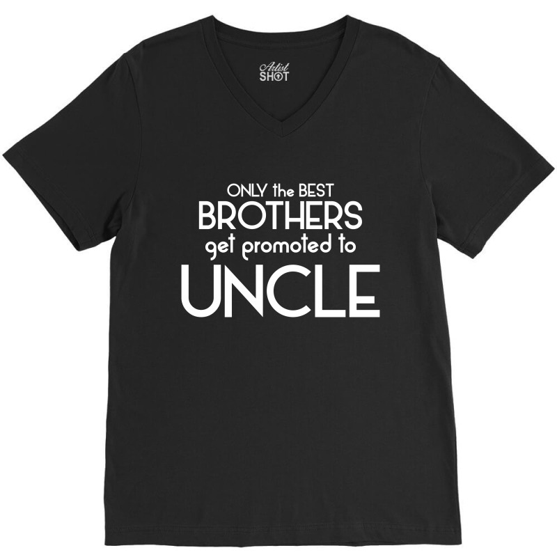 Only The Best Brothers Get Promoted To Uncle V-neck Tee | Artistshot