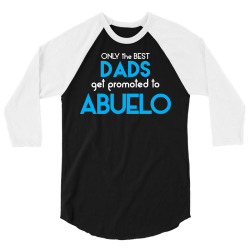 Only The Best Dads Get Promoted To Abuelo 3/4 Sleeve Shirt | Artistshot