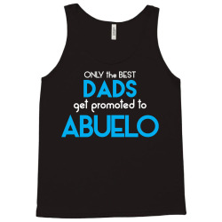 Only The Best Dads Get Promoted To Abuelo Tank Top | Artistshot